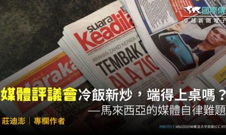 國際傳媒／莊迪澎｜「媒體評議會」冷飯新炒，端得上桌嗎？——馬來西亞的媒體自律難題