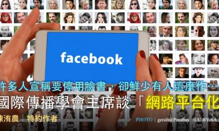 許多人宣稱要停用臉書，卻鮮少有人這麼作⋯⋯國際傳播學會主席談「網路平台化」