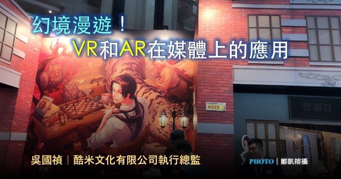 吳國禎｜幻境漫遊！VR和AR在媒體上的應用