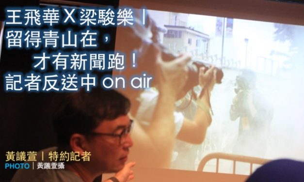 王飛華Ｘ梁駿樂｜留得青山在，才有新聞跑！記者反送中 on air