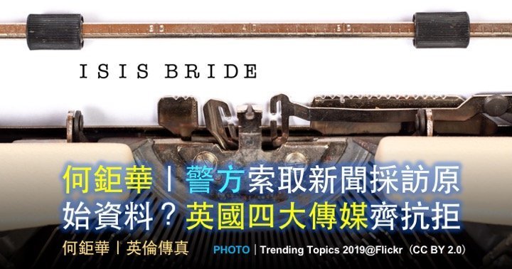 何鉅華｜警方索取新聞採訪原始資料？英國四大傳媒齊抗拒
