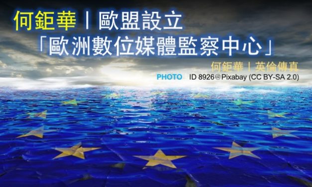 何鉅華｜歐盟設立「歐洲數位媒體監察中心」