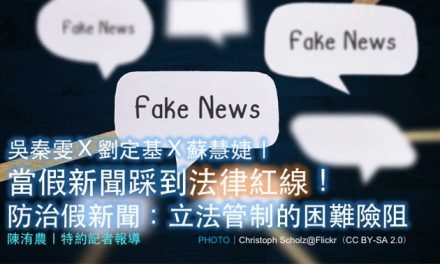 吳秦雯Ｘ劉定基Ｘ蘇慧婕｜當假新聞踩到法律紅線！防治假新聞：立法管制的困難險阻