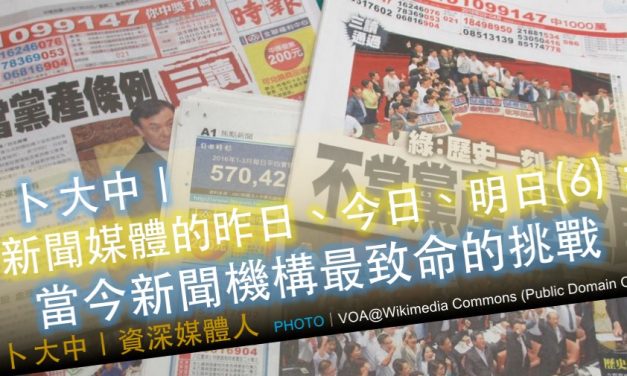 卜大中｜媒體的昨日、今日、明日（6）：當今新聞機構最致命的挑戰