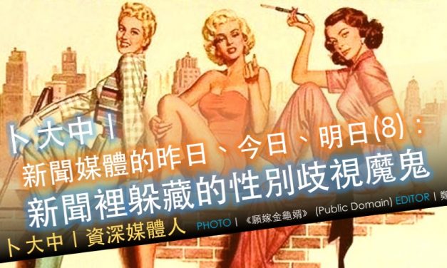 卜大中｜媒體的昨日、今日、明日（8）：新聞裡躲藏的性別歧視魔鬼