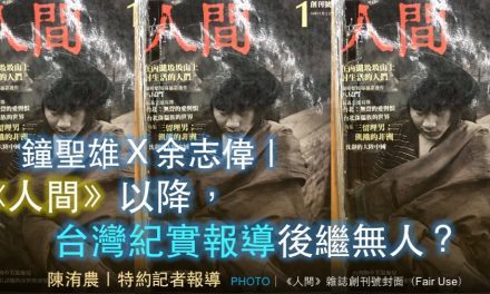 鐘聖雄Ｘ余志偉｜《人間》以降，台灣紀實報導後繼無人？