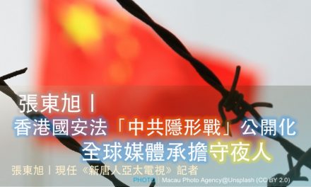 張東旭｜香港國安法「中共隱形戰」公開化 全球媒體承擔守夜人