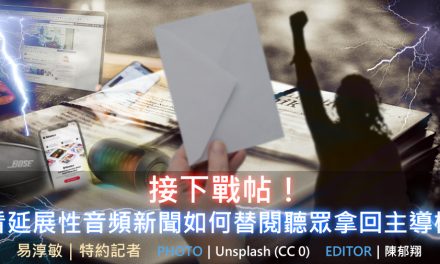 接下戰帖！看延展性音頻新聞如何替閱聽眾拿回主導權