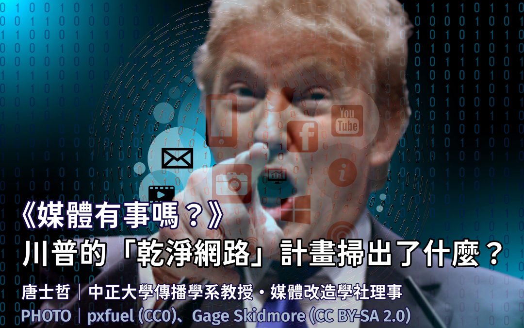 唐士哲｜《媒體有事嗎？》：川普的「乾淨網路」計畫掃出了什麼？
