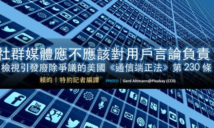 社群媒體應不應該對用戶言論負責？檢視引發廢除爭議的🇺🇸美國《通信端正法》第 230 條