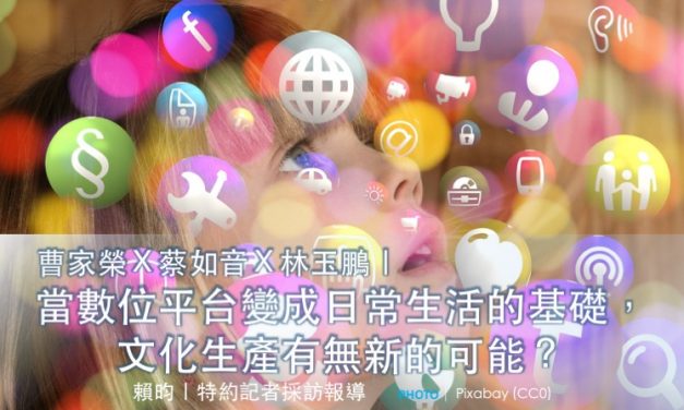 曹家榮Ｘ蔡如音Ｘ林玉鵬｜當數位平台變成日常生活的基礎，文化生產有無新的可能？
