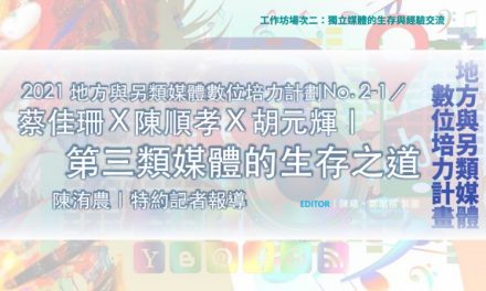 「2021地方與另類媒體數位培力計畫」No. 2-1／蔡佳珊Ｘ陳順孝Ｘ胡元輝｜第三類媒體的生存之道