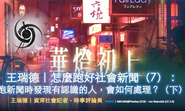 王瑞德｜怎麼跑好社會新聞（7）：跑新聞時發現有認識的人，會如何處理？（下）
