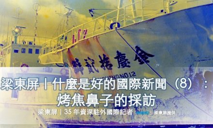梁東屏｜什麼是好的國際新聞（8）：烤焦鼻子的採訪