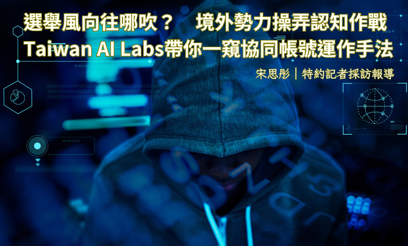 選舉風向往哪吹? 境外勢力操弄認知作戰 Taiwan AI Labs帶你一窺協同帳號運作手法 選舉風向往哪吹? 境外勢力操弄認知作戰 Taiwan AI Labs帶你一窺協同帳號運作手法
