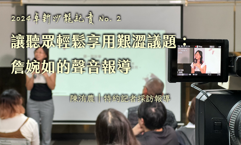 2024卓新沙龍紀實 No.2｜讓聽眾輕鬆享用艱澀議題：詹婉如的聲音報導