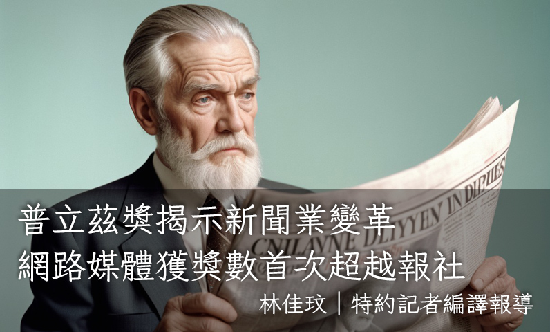 普立茲獎揭示新聞業變革 網路媒體獲獎數首次超越報社 普立茲獎揭示新聞業變革 網路媒體獲獎數首次超越報社