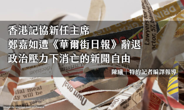 香港記協新任主席鄭嘉如遭《華爾街日報》辭退　政治壓力下消亡的新聞自由