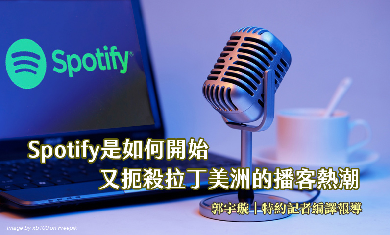 Spotify是如何開始又扼殺拉丁美洲的播客熱潮 Spotify是如何開始又扼殺拉丁美洲的播客熱潮
