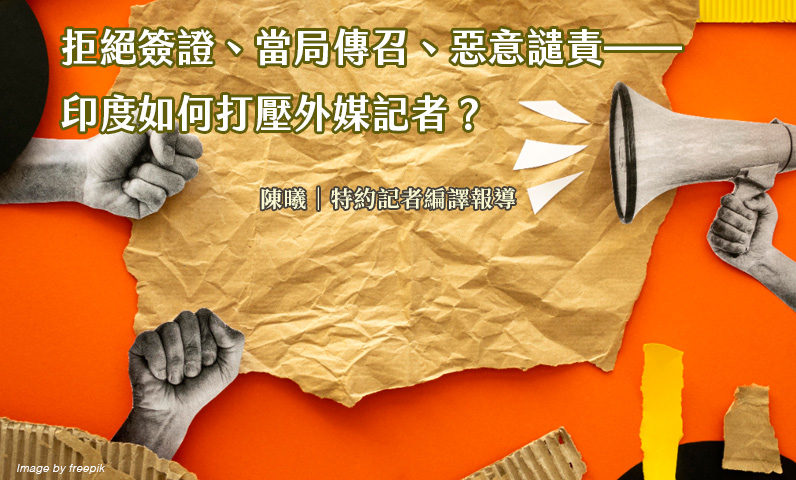 拒絕簽證、當局傳召、惡意譴責——印度如何打壓外媒記者? 拒絕簽證、當局傳召、惡意譴責——印度如何打壓外媒記者?