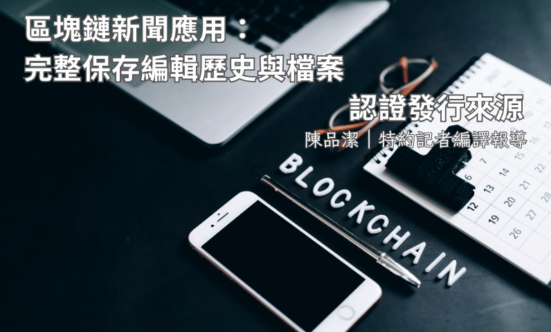 區塊鏈新聞應用:完整保存編輯歷史與檔案 認證發行來源 區塊鏈新聞應用:完整保存編輯歷史與檔案 認證發行來源