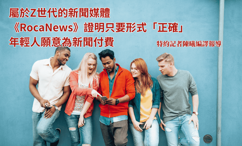 屬於Z世代的新聞媒體　《RocaNews》證明只要形式「正確」　年輕人願意為新聞付費