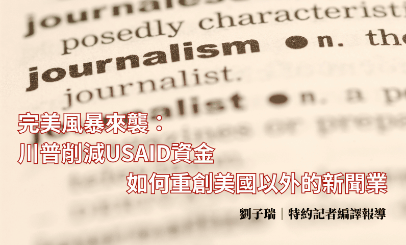 完美風暴來襲:川普削減 USAID 資金如何重創美國以外的新聞業 完美風暴來襲:川普削減 USAID 資金如何重創美國以外的新聞業