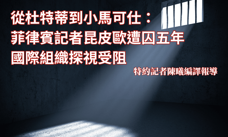 從杜特蒂到小馬可仕：菲律賓記者昆皮歐遭囚五年　國際組織探視受阻