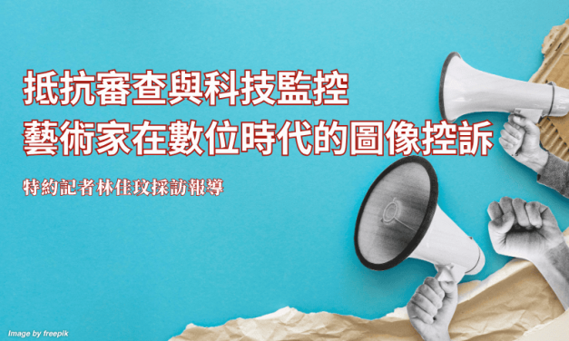 抵抗審查與科技監控　藝術家在數位時代的圖像控訴