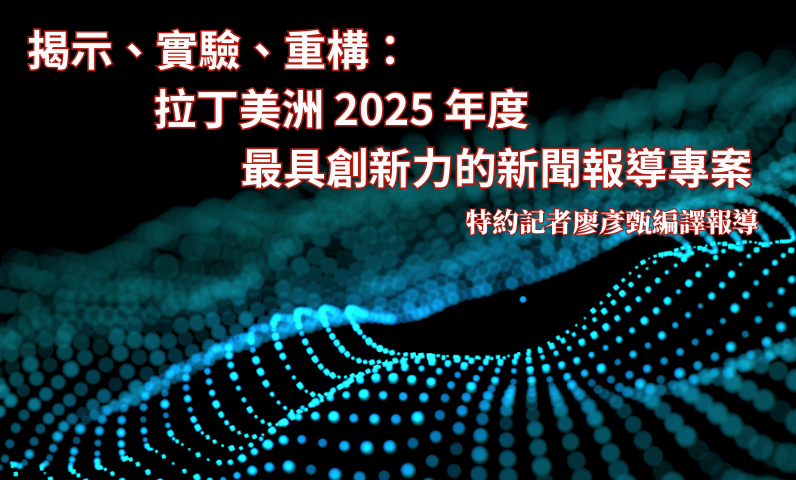 揭示、實驗、重構：拉丁美洲 2025 年度最具創新力的新聞報導專案