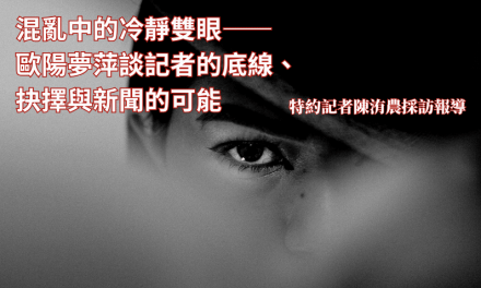 混亂中的冷靜雙眼——歐陽夢萍談記者的底線、抉擇與新聞的可能