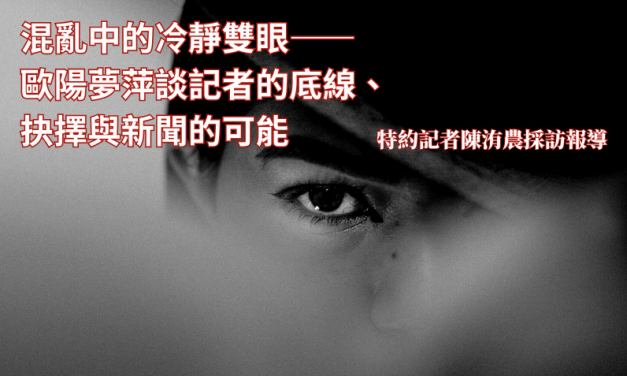 混亂中的冷靜雙眼——歐陽夢萍談記者的底線、抉擇與新聞的可能