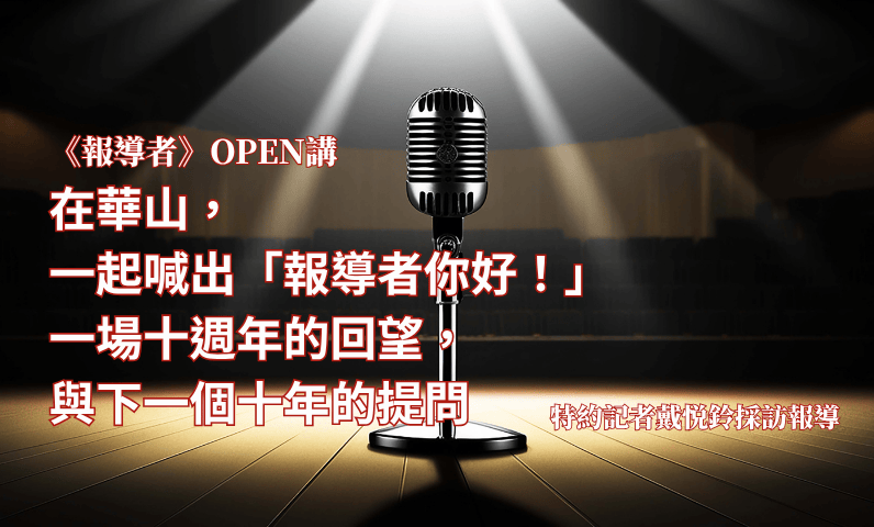 feature_Reporter_10th_open_final 《報導者》OPEN講 在華山,一起喊出「報導者你好!」 一場十週年的回望,與下一個十年的提問