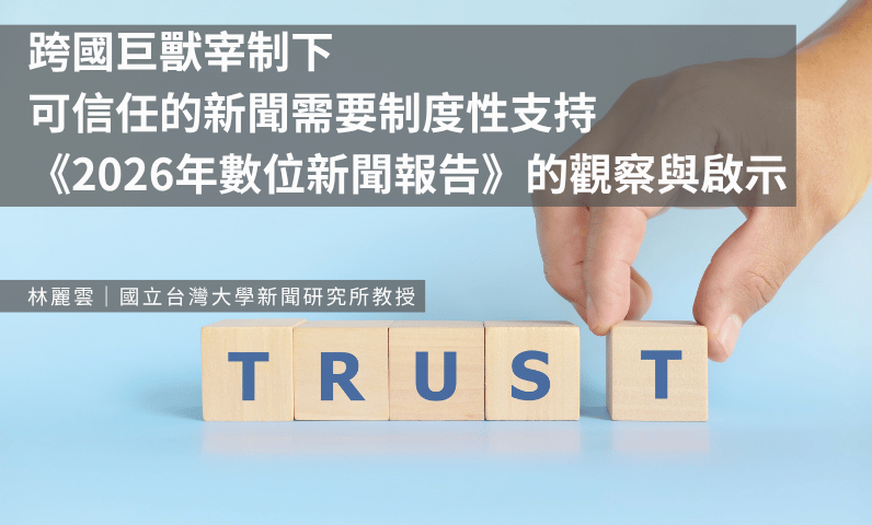 跨國巨獸宰制下　可信任的新聞需要制度性支持　《2026年數位新聞報告》的觀察與啟示