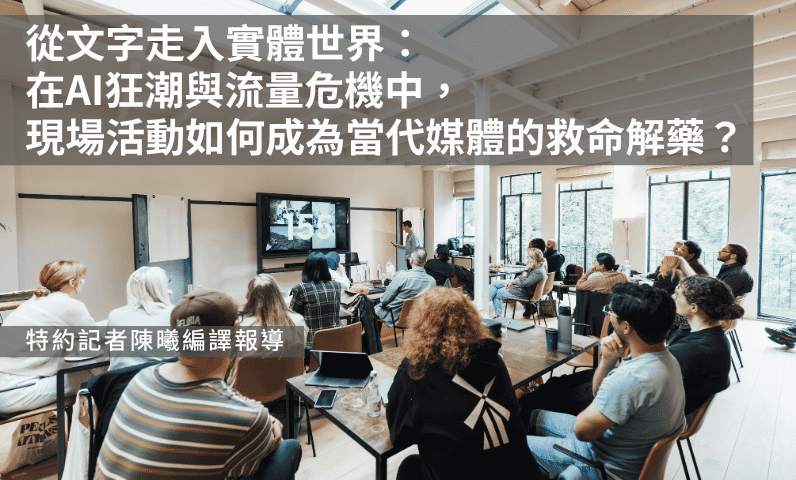 從文字走入實體世界:在AI狂潮與流量危機中,現場活動如何成為當代媒體的救命解藥? 從文字走入實體世界:在AI狂潮與流量危機中,現場活動如何成為當代媒體的救命解藥?