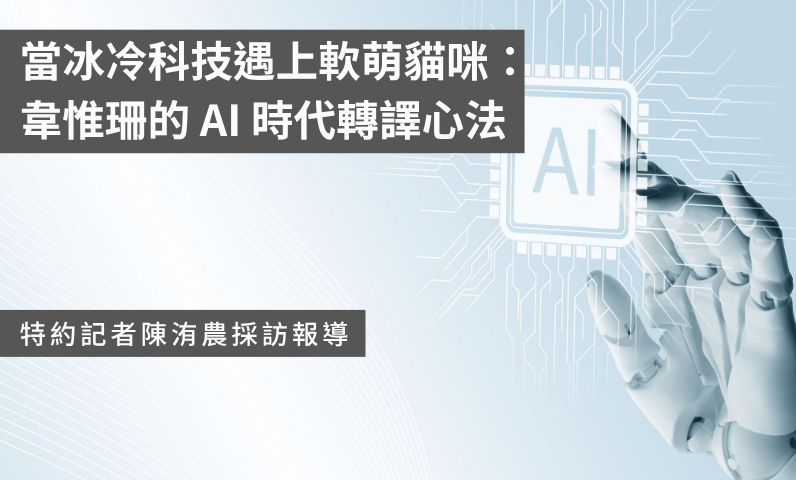 當冰冷科技遇上軟萌貓咪:韋惟珊的 AI 時代轉譯心法 當冰冷科技遇上軟萌貓咪:韋惟珊的 AI 時代轉譯心法