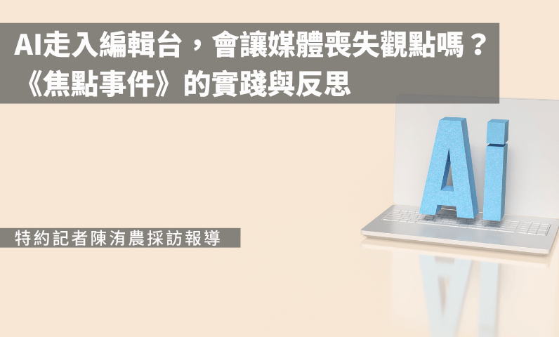 AI走入編輯台，會讓媒體喪失觀點嗎？《焦點事件》的實踐與反思