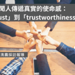 找回新聞人傳遞真實的使命感：從「trust」到「trustworthiness」