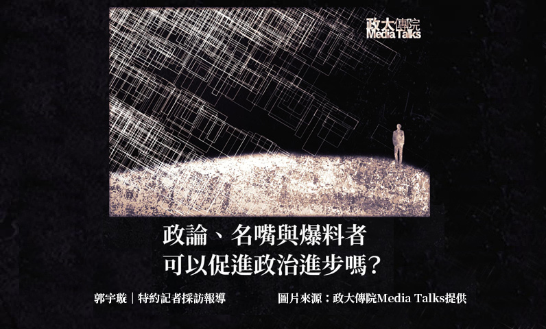 政大傳院Media Talks｜政論、名嘴與爆料者可以促進政治進步嗎？