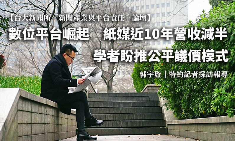 【台大新聞所「新聞產業與平台責任」論壇】數位平台崛起 紙媒近10年營收減半 學者盼推公平議價模式 【台大新聞所「新聞產業與平台責任」論壇】數位平台崛起 紙媒近10年營收減半 學者盼推公平議價模式
