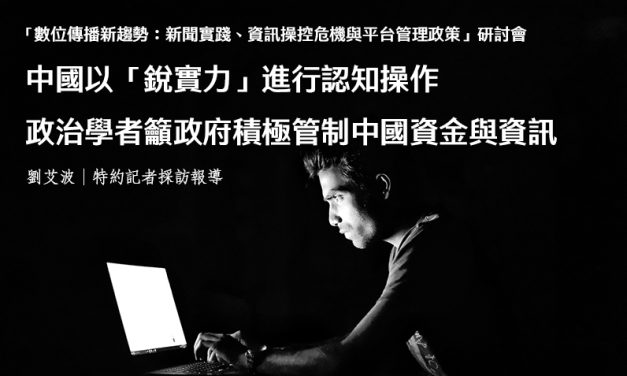 中國以「銳實力」進行認知操作　政治學者籲政府積極管制中國資金與資訊
