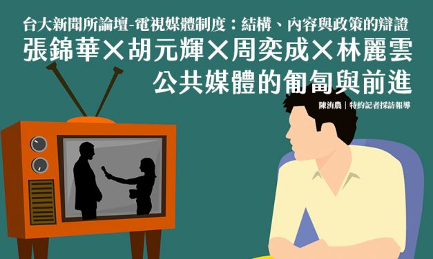 台大新聞所論壇-電視媒體制度：結構、內容與政策的辯證｜張錦華×胡元輝×周奕成×林麗雲｜公共媒體的匍匐與前進