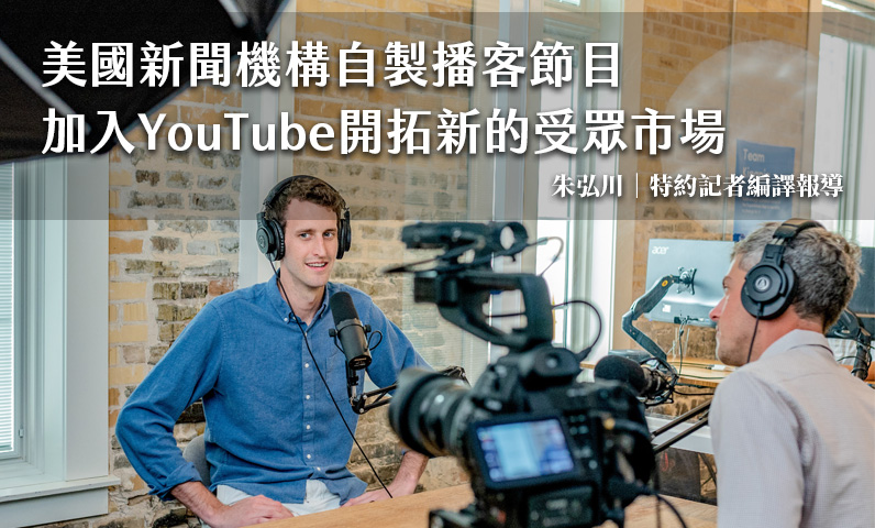 美國新聞機構自製播客節目　加入YouTube開拓新的受眾市場