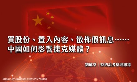 買股份、置入內容、散佈假訊息⋯⋯中國如何影響捷克媒體？