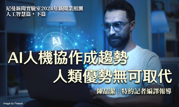 尼曼新聞實驗室2024年新聞業預測｜人工智慧篇，下篇｜AI人機協作成趨勢　人類優勢無可取代