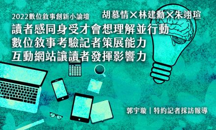 2022數位敘事創新小論壇｜胡慕情×林建勳×朱翊瑄｜讀者感同身受才會想理解並行動　數位敘事考驗記者策展能力　互動網站讓讀者發揮影響力