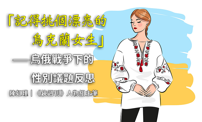 「記得挑個漂亮的烏克蘭女生」——烏俄戰爭下的性別議題反思