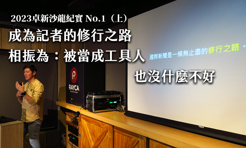2023卓新沙龍紀實 No.1 （上）｜成為記者的修行之路　相振為：被當成工具人也沒什麼不好