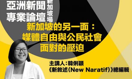 2019亞洲新聞專業論壇：新加坡場｜ 新加坡的另一面：媒體自由與公民社會面對的壓迫